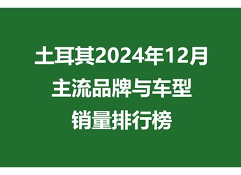 土耳其2024年12月主流品牌與車(chē)型銷(xiāo)量排行榜